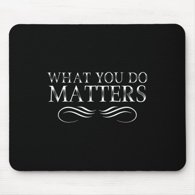 What You Do S Insring Motivational Sitive  Mouse Pad (Front)
