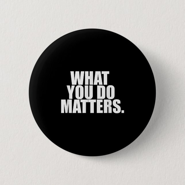What You Do S Motivation Life  6 Cm Round Badge (Front)