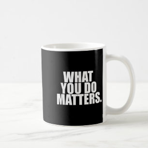What You Do S Motivation Life Coffee Mug