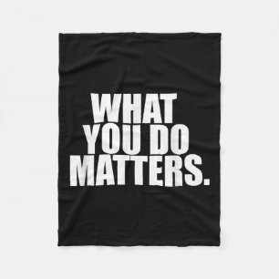 What You Do S Motivation Life Fleece Blanket