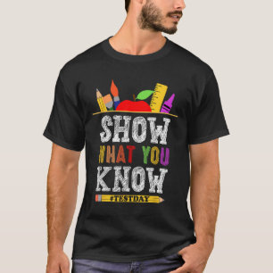What You Know Funny Exam Testing Day Students Teac T-Shirt