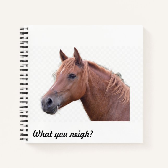 What you neigh? Horse Lover Notebook (Front)