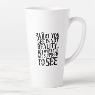 What you see is not reality... latte mug