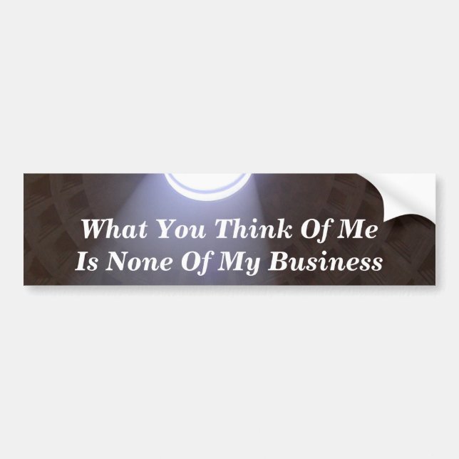 What You Think Of Me Is None Of My Business Bumper Sticker (Front)