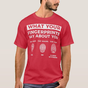 What Your Fingerprints Say About You Forensic Scie T-Shirt
