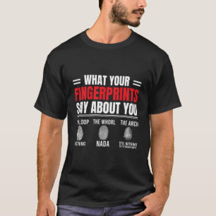 What Your Fingerprints Say Investigator Forensics  T-Shirt