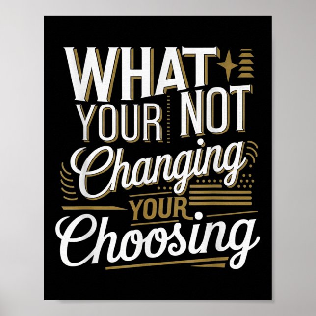 What Your Not Changing Your Choosing Motivational  Poster (Front)