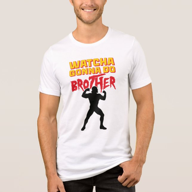 Whatcha Gonna Do Brother Wrestling Fan Tri-Blend Shirt (Front)