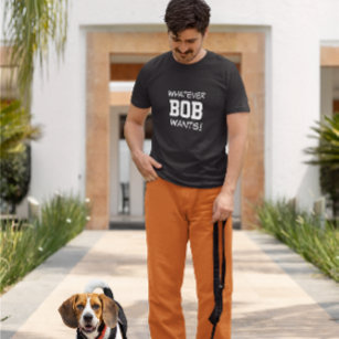 Whatever BOB Wants! T-Shirt