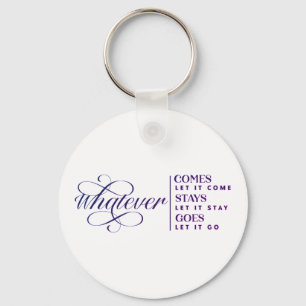 Whatever Comes Stays Goes Key Ring