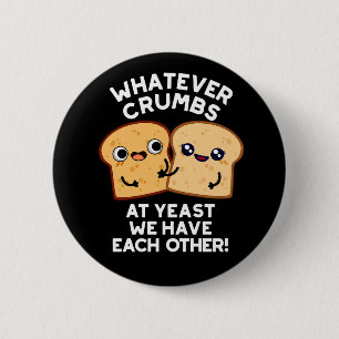 Whatever Crumbs We Have Each Other Dark BG 6 Cm Round Badge