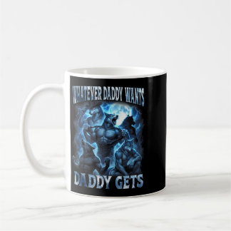 Whatever Daddy Wants Daddy Gets Funny Alpha Wolf Coffee Mug