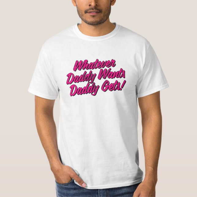 Whatever Daddy Wants Daddy Gets Shirt by Yes Daddy (Front)