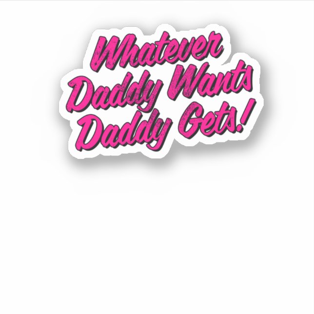 Whatever Daddy Wants Daddy Gets Shirt by Yes Daddy (Front)