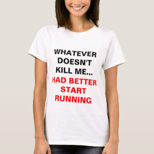 'Whatever doesn't kill me...' T-Shirt