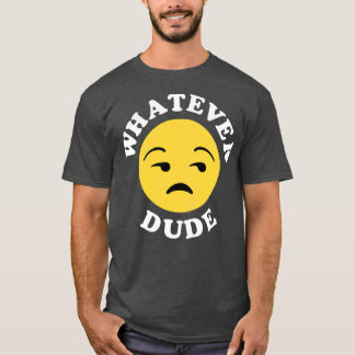 Whatever Dude 1 T-Shirt