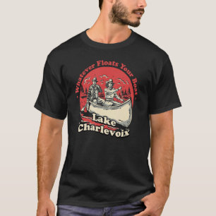 Whatever Floats Your Boat Lake Charlevoix Sayings T-Shirt
