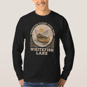 Whatever Floats Your Boat Whitefish Lake Motivatio T-Shirt