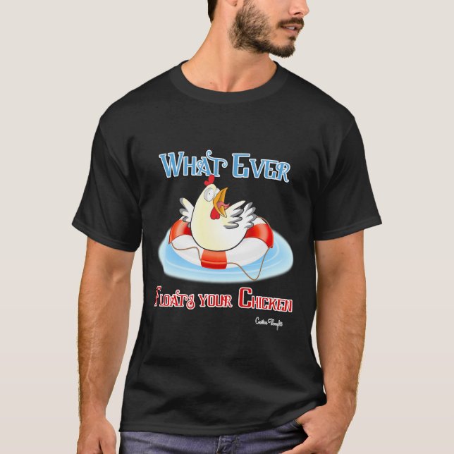 Whatever Floats Your Chicken 2 T-Shirt (Front)