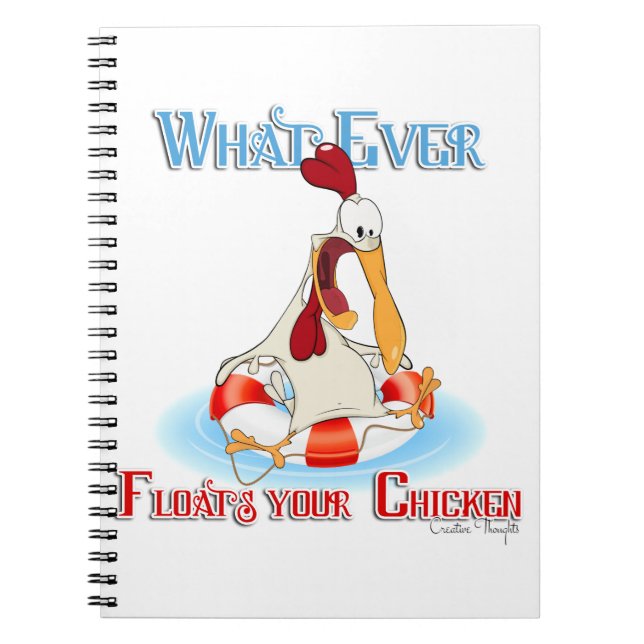 Whatever Floats Your Chicken Spiral Notebook (Front)