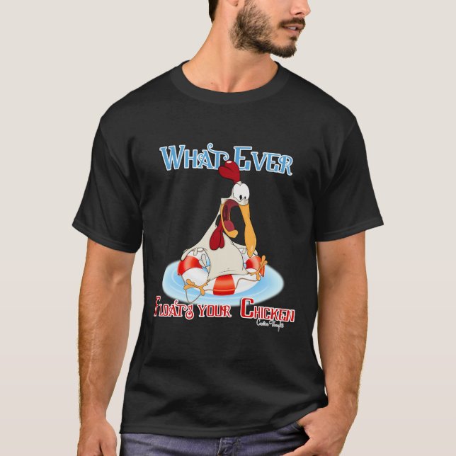 Whatever Floats Your Chicken T-Shirt (Front)