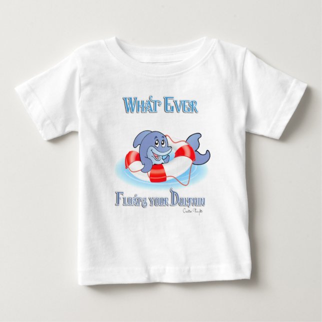 Whatever Floats Your Dolphin Baby T-Shirt (Front)