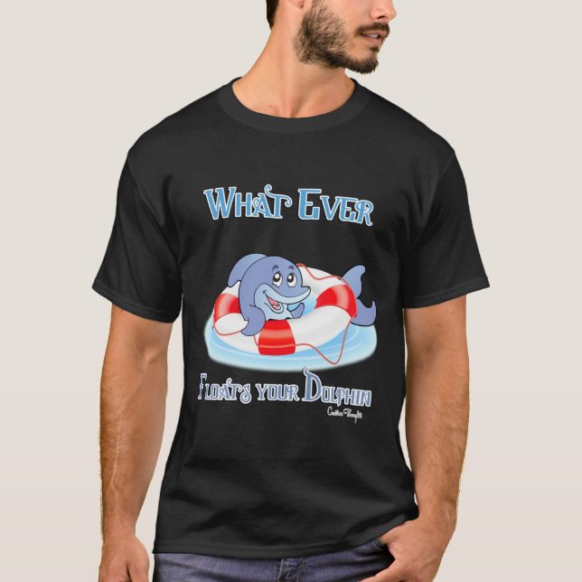 Whatever Floats Your Dolphin T-Shirt (Front)