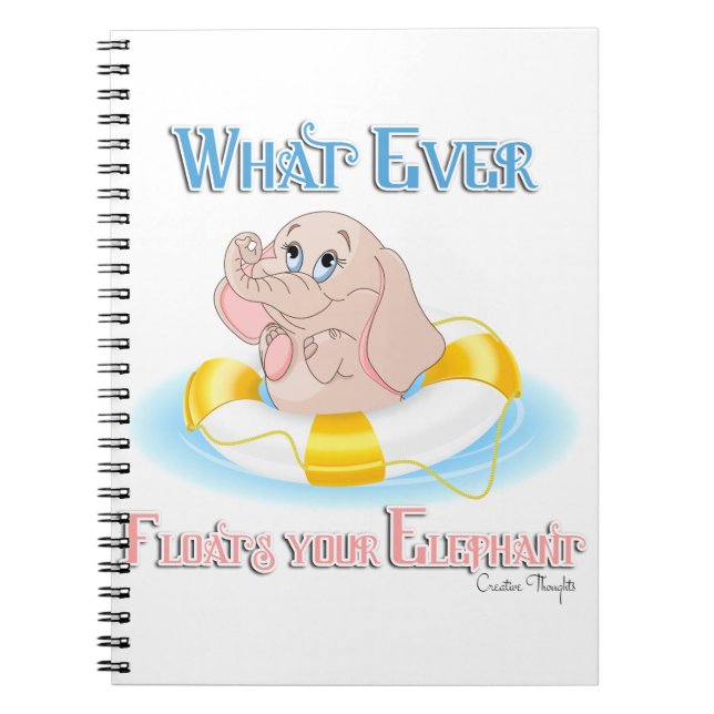 Whatever Floats Your Elephant 4 Spiral Notebook (Front)
