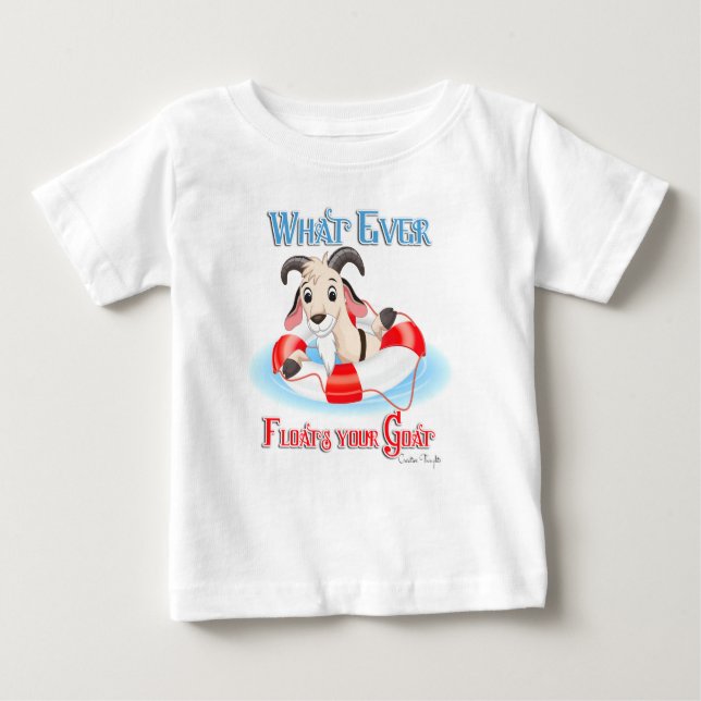 Whatever Floats Your Goat Baby T-Shirt (Front)