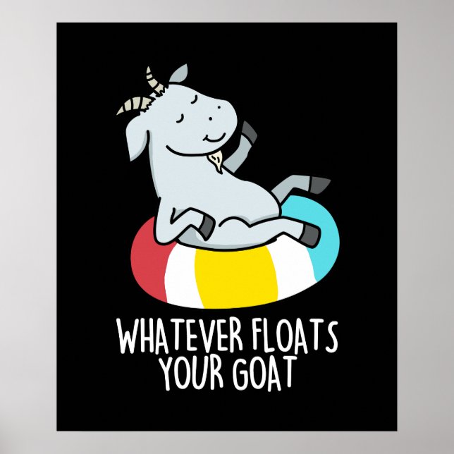 Whatever Floats Your Goat Funny Animal Pun Dark BG Poster (Front)