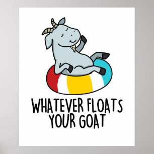 Whatever Floats Your Goat Funny Animal Pun  Poster