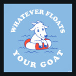 Whatever Floats Your Goat Poster<br><div class="desc">"Whatever Floats Your Goat" goat graphic designed by bCreative shows a cute goat floating in a safety ring! This makes a great gift for family, friends, or a treat for yourself! This funny graphic is a great addition to anyone's style. bCreative is a leading creator and licensor of original, trendy...</div>