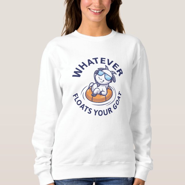 Whatever Floats Your Goat Sweatshirt (Front)