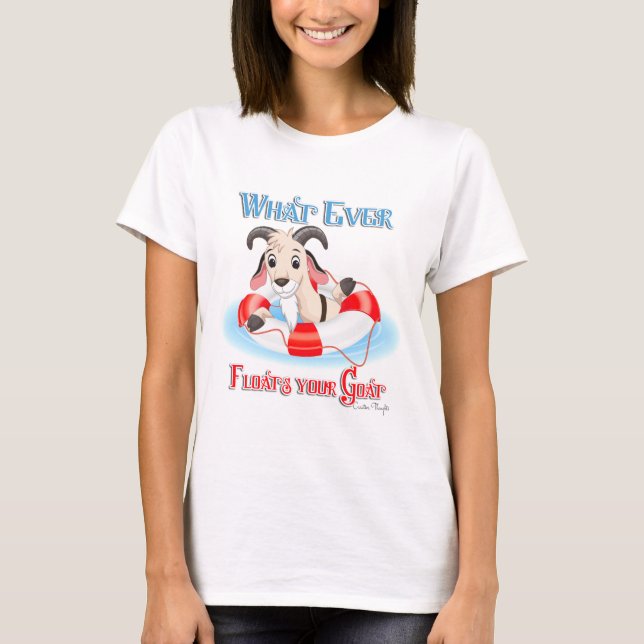 Whatever Floats Your Goat T-Shirt (Front)