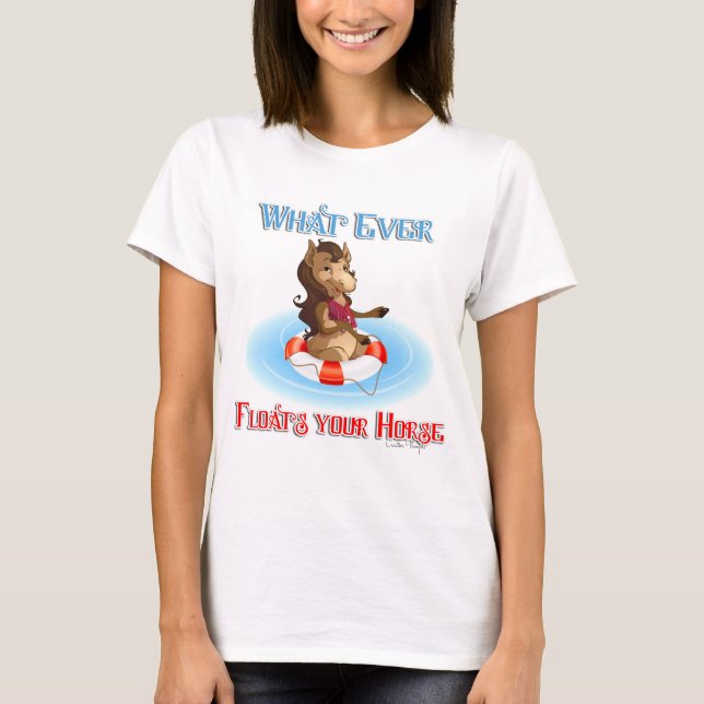 Whatever Floats Your Horse T-Shirt (Front)