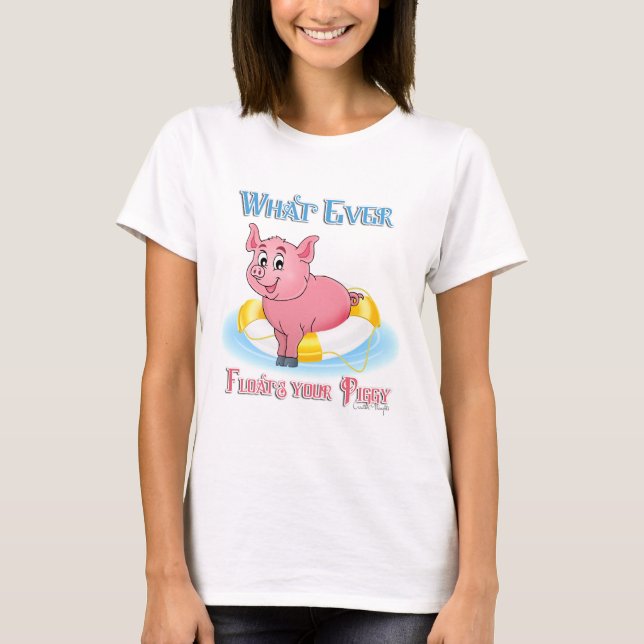 Whatever Floats Your Piggy T-Shirt (Front)
