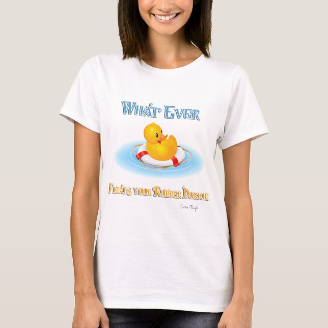 Whatever Floats Your Rubber Duckie T-Shirt (Front)