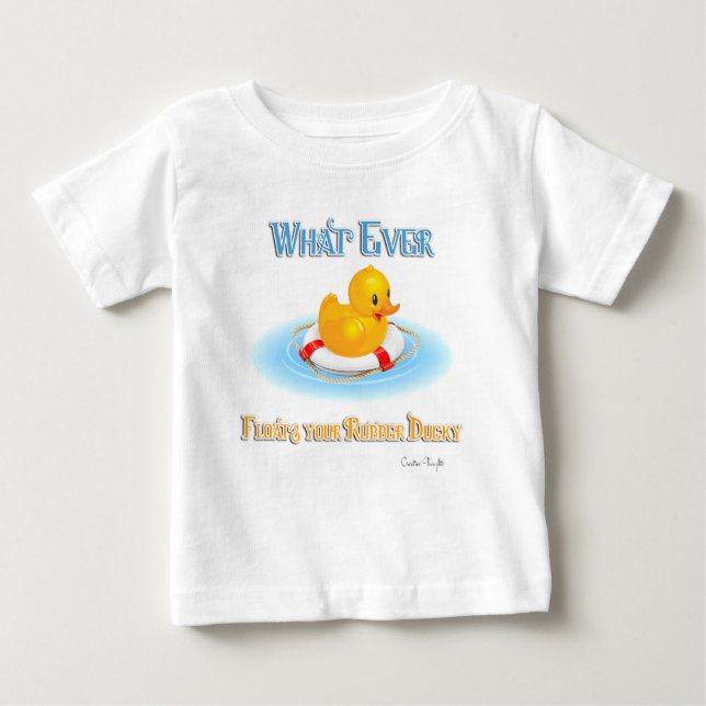 Whatever Floats Your Rubber Ducky Baby T-Shirt (Front)