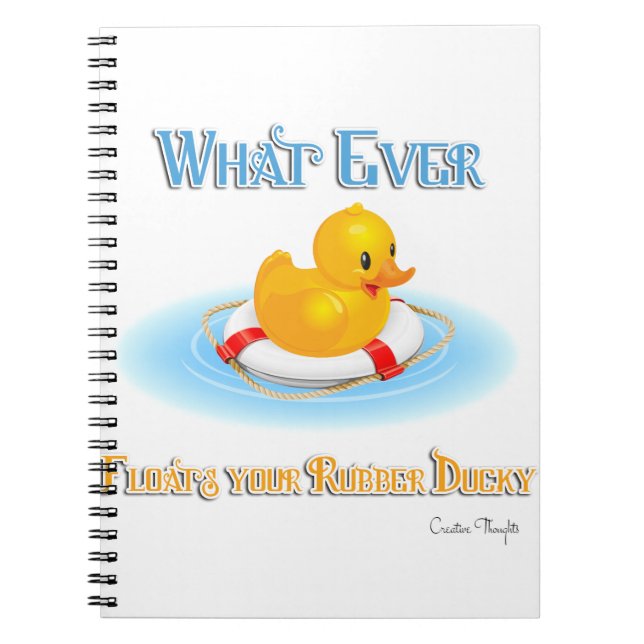 Whatever Floats Your Rubber Ducky Spiral Notebook (Front)