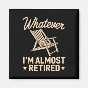Whatever I Am Almost Retired Funny Humor Retiremen Magnet