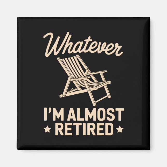 Whatever I Am Almost Retired Funny Humor Retiremen Magnet (Front)