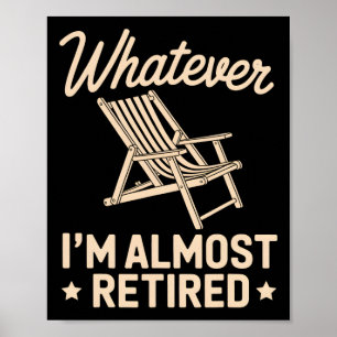Whatever I Am Almost Retired Funny Humor Retiremen Poster