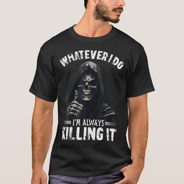 Whatever I Do I'M Always Killing It Funny Grim Rea T-Shirt (Front)