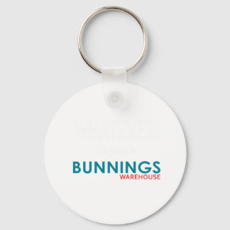 Whatever! I_m going to Bunnings. Key Ring