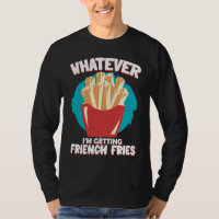 Whatever I'm Getting French Fries Potato French Fr