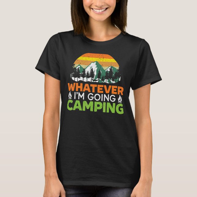 Whatever I'm Going Camping Camper Nature  Camp 1 T-Shirt (Front)