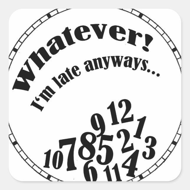 Whatever! I'm late anyways... funny humour Square Sticker (Front)