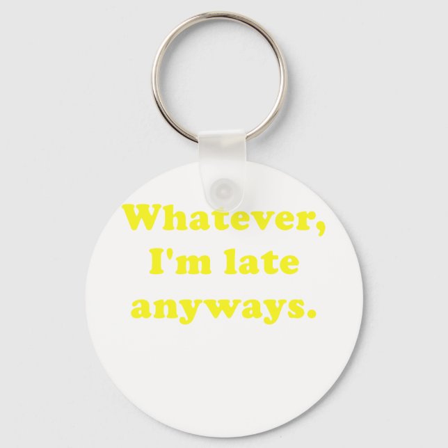 Whatever Im Late Anyways Key Ring (Front)