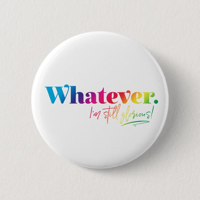 Whatever. I'm still glorious! 6 Cm Round Badge (Front)