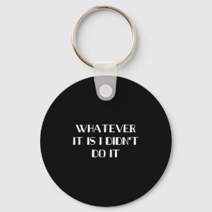 Whatever It Is I Didn't Do It  Key Ring